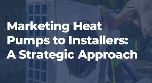 Marketing Heat Pumps to Installers strategy article - POP marketing